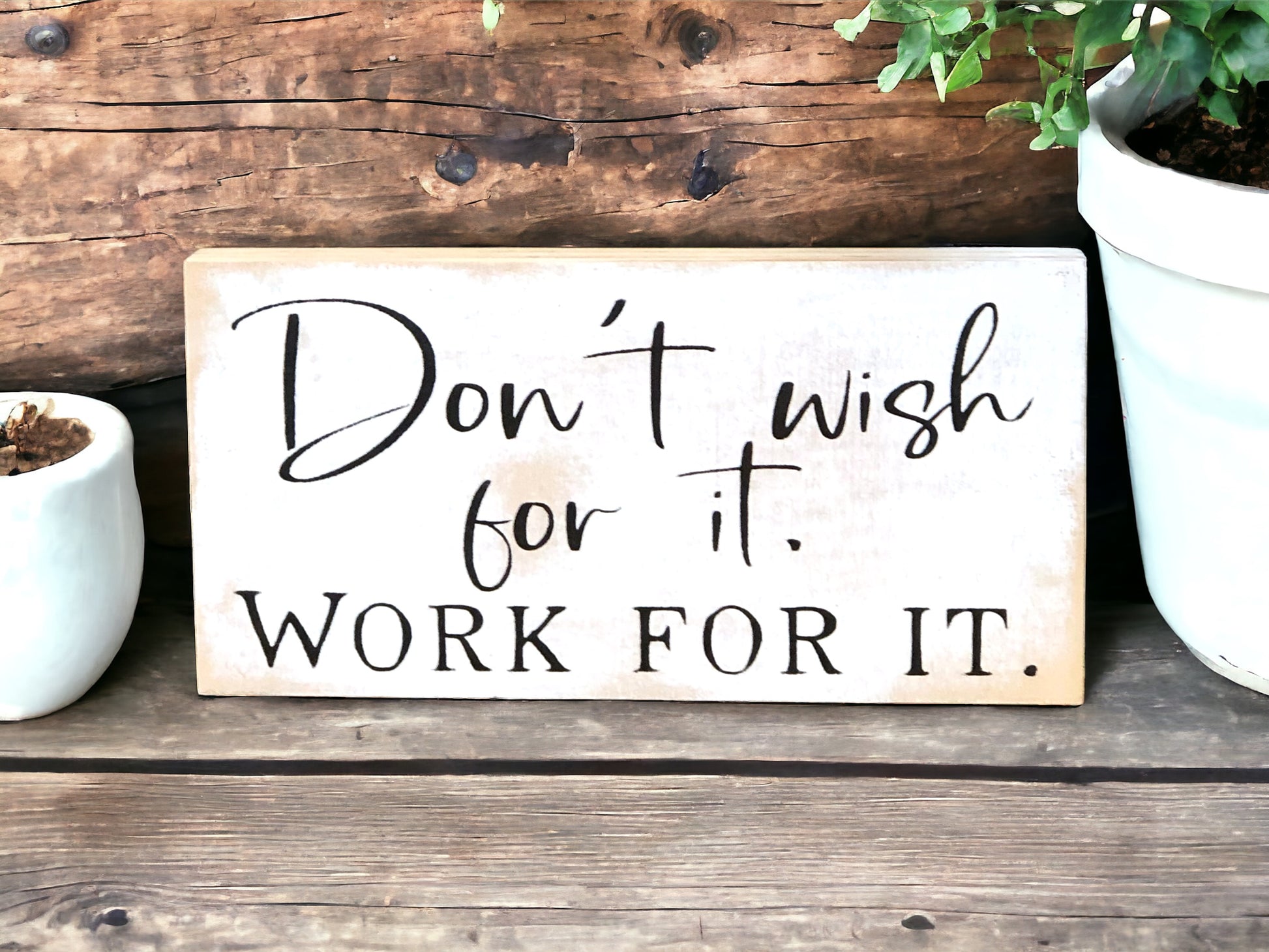 "Don't wish for it" wood sign