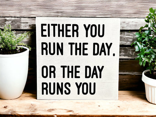 Either You Run the Day or the Day Runs You- Rustic Wood Sign