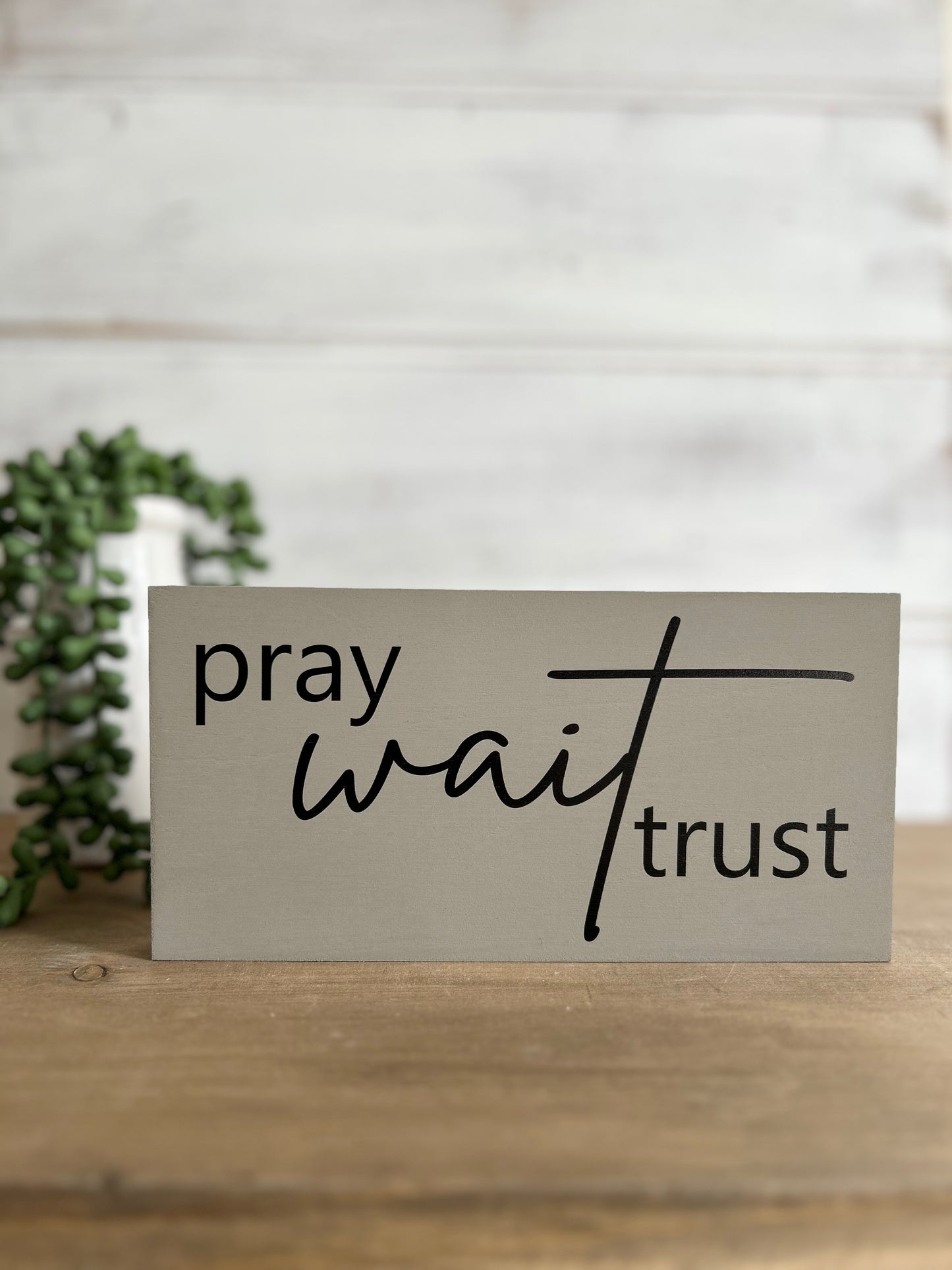 Pray Wait Trust- Rustic Wood Sign