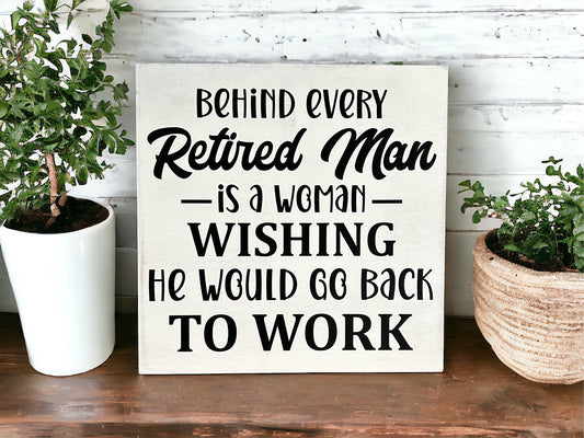 Behind Every Retired Man - Funny Wood Sign
