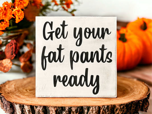 Get Your Fat Pants Ready - Funny Rustic Sign