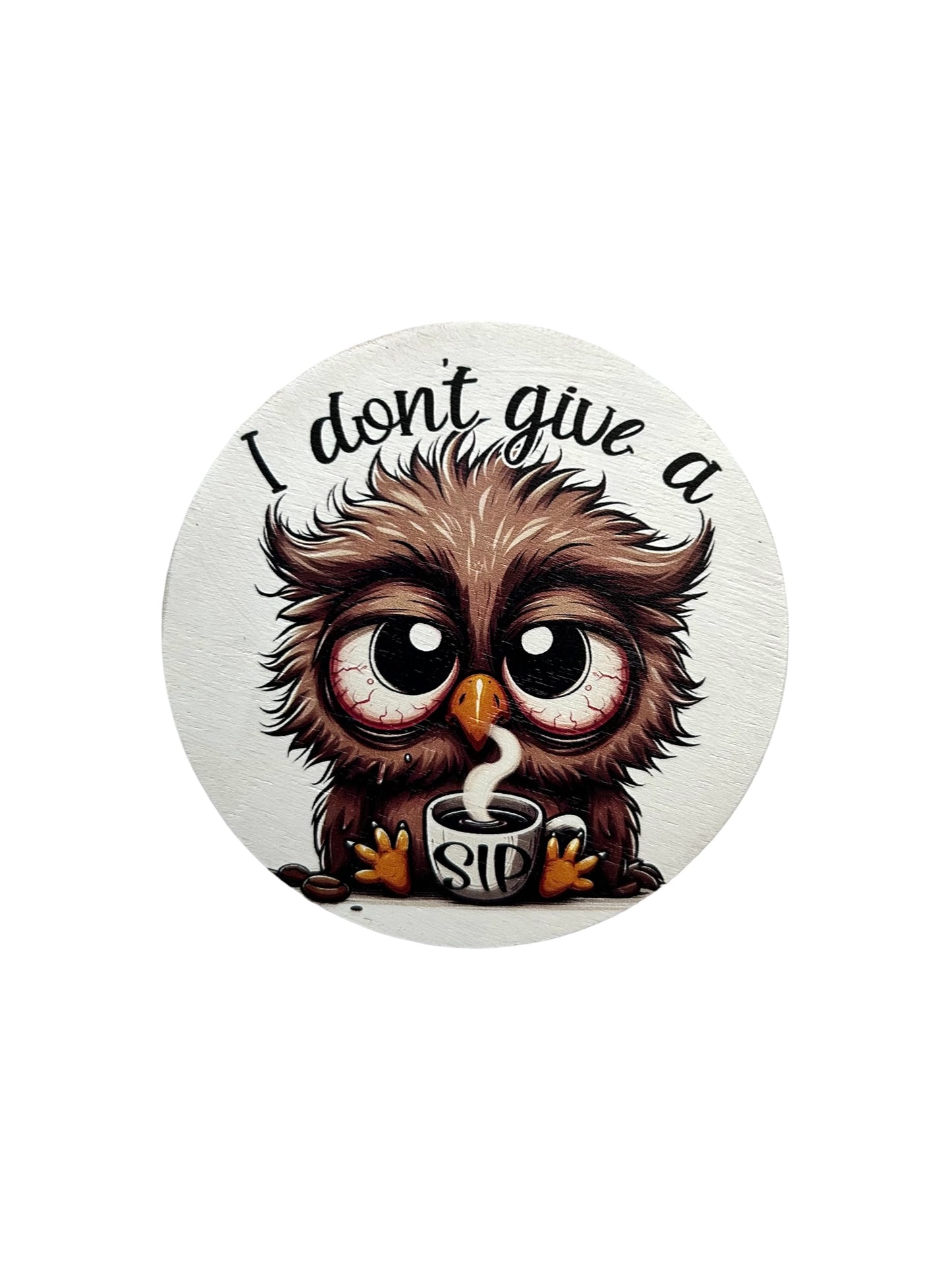 I Don’t Give a Sip - Funny Wood Magnet 