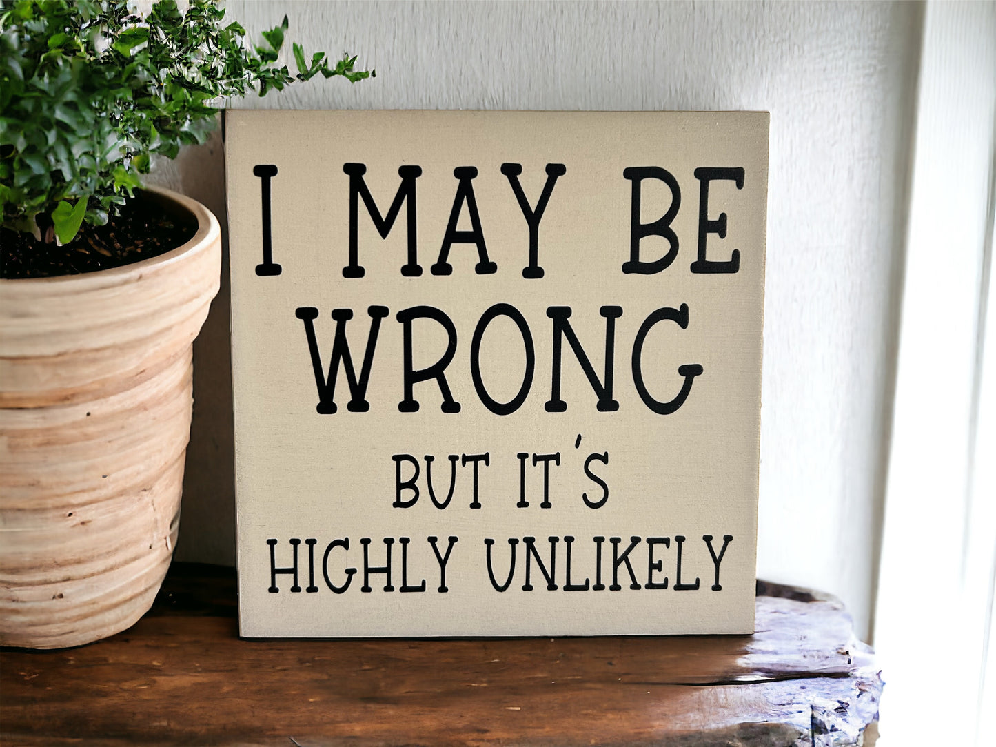 I May Be Wrong - Funny Rustic Shelf Sitter
