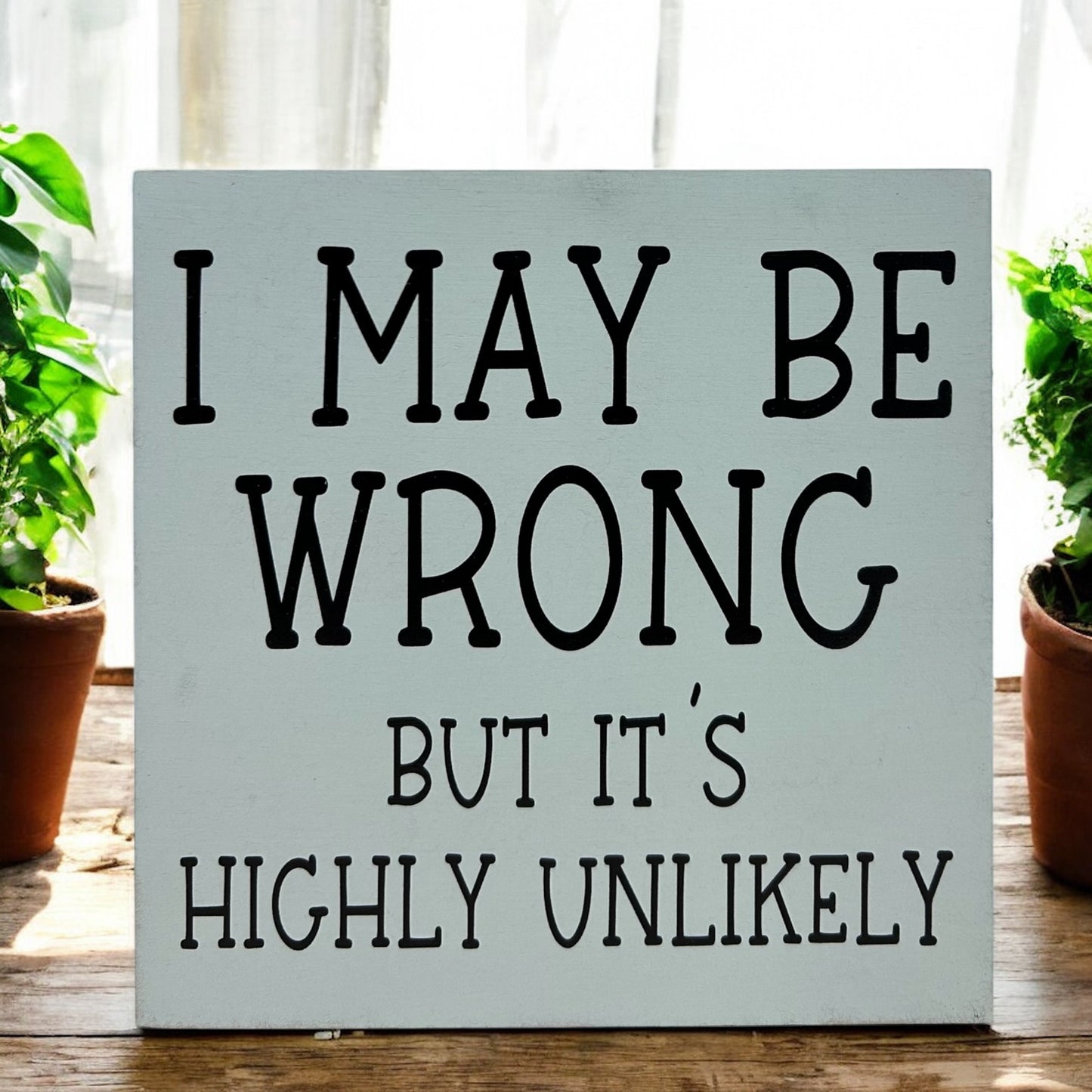 I May Be Wrong - Funny Rustic Shelf Sitter