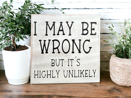 "I may be wrong" wood sign