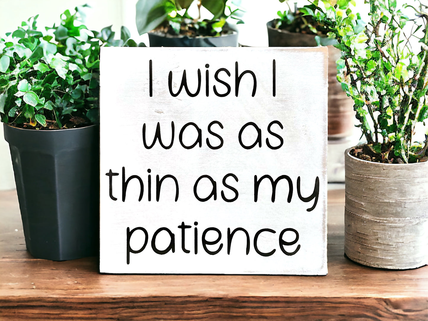 I Wish I Was as Thin as my Patience - Funny Rustic Wood Sign