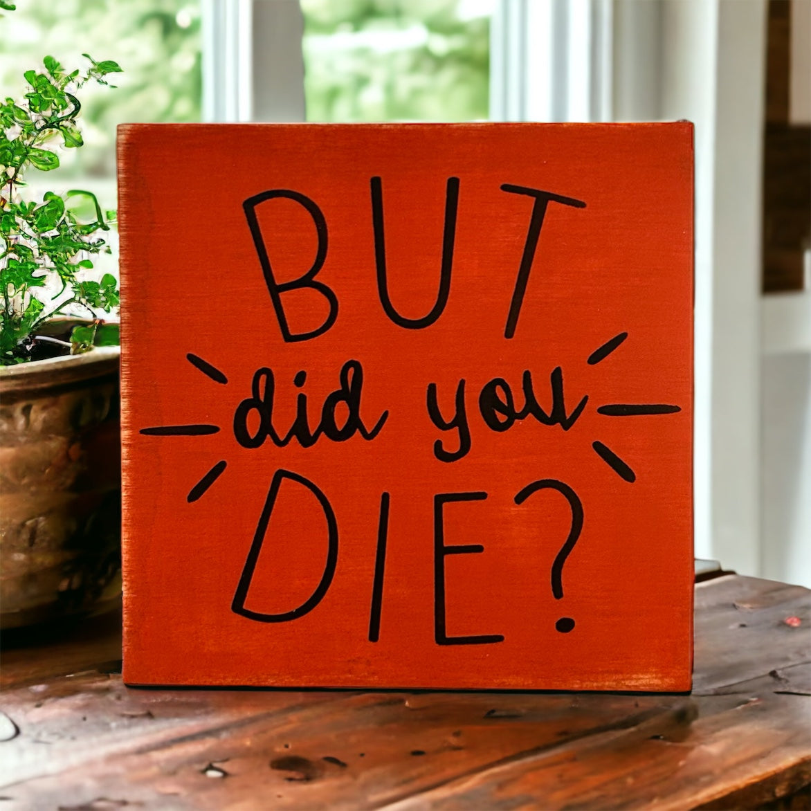 "but did you die?" wood sign