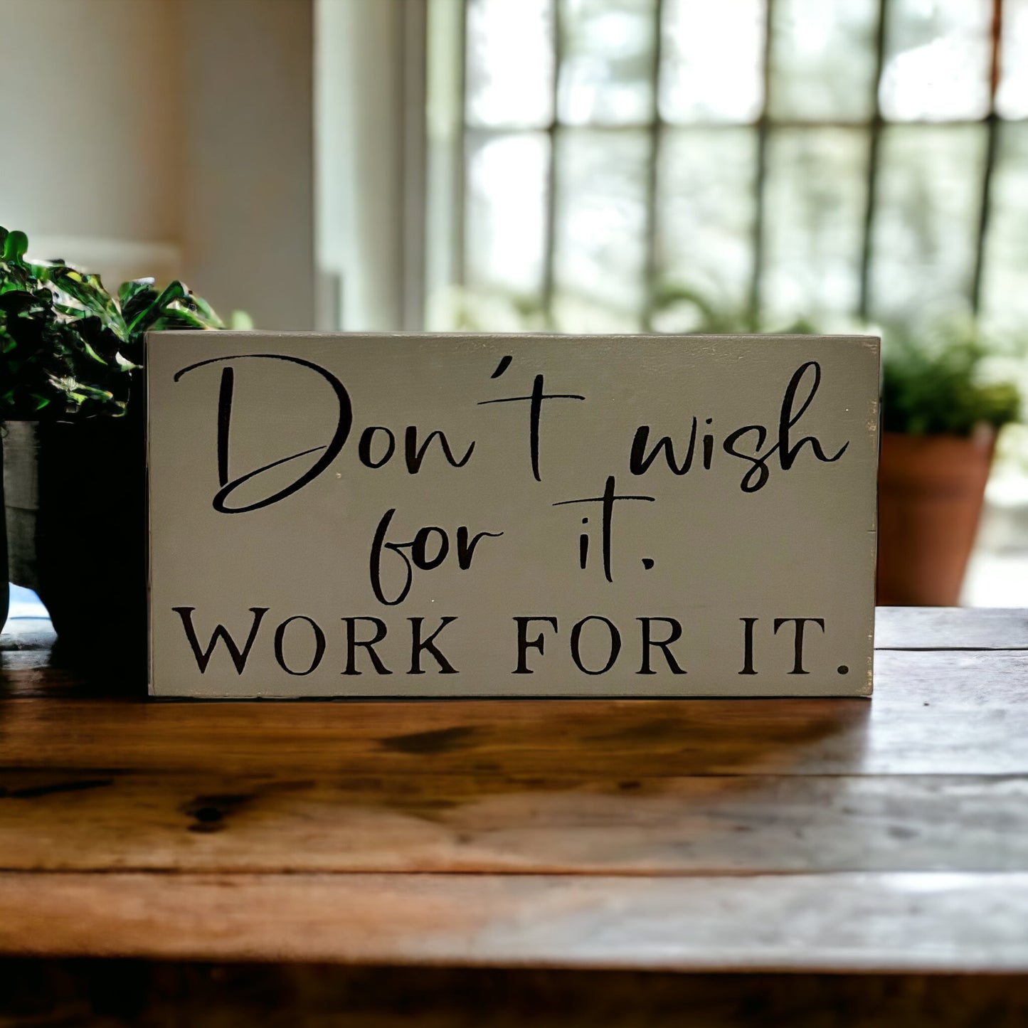 "don't wish for it" wood sign