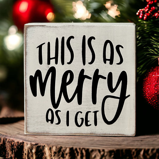 "merry as I get" wood sign