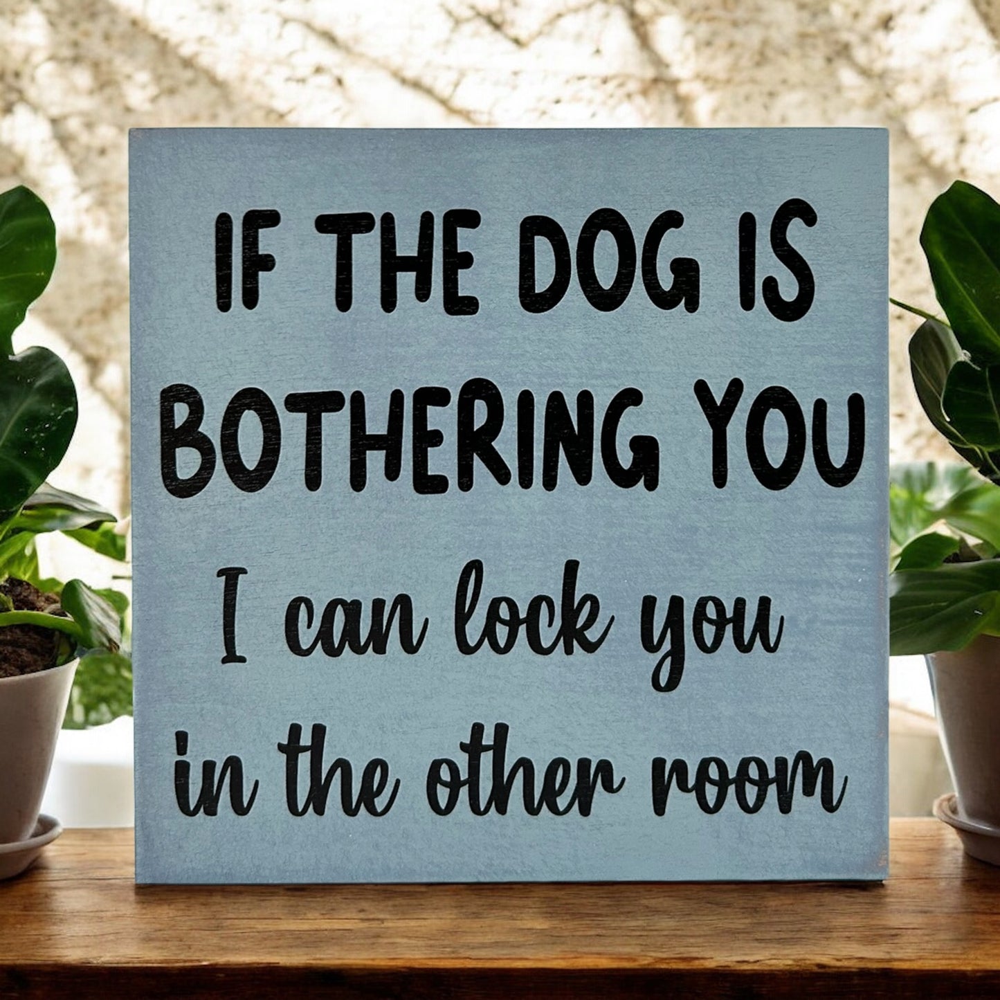 Dog is Bothering You - Funny Rustic Wood Sign