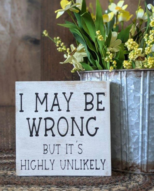 I May Be Wrong - Funny Rustic Shelf Sitter