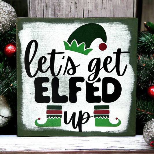 Let's Get Elfed Up -Funny Rustic Holiday/Christmas Wood Sign