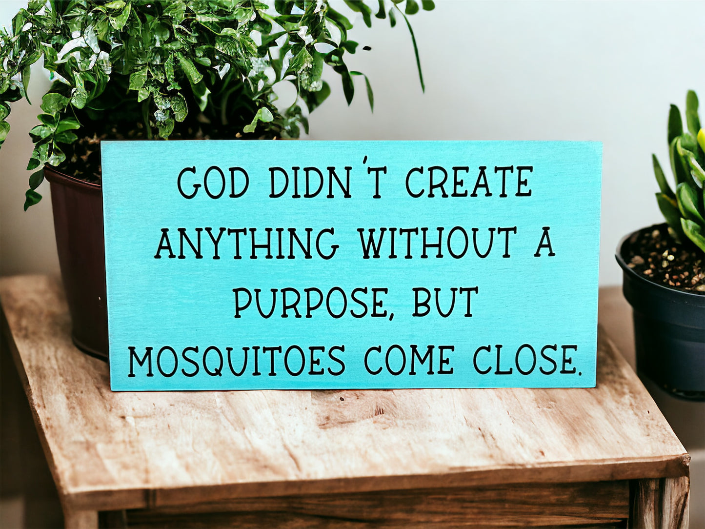 Mosquitoes Have No Purpose- Funny Rustic Wood Sign