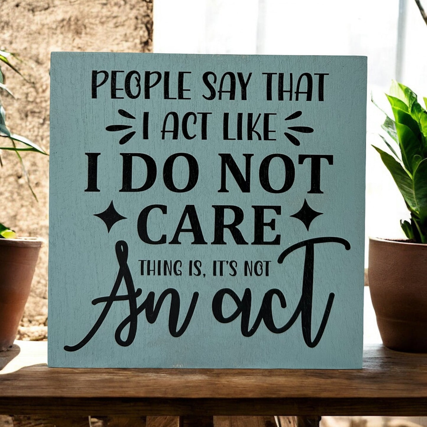 People Say I Act Like I Do Not Care - Rustic Wood Sign