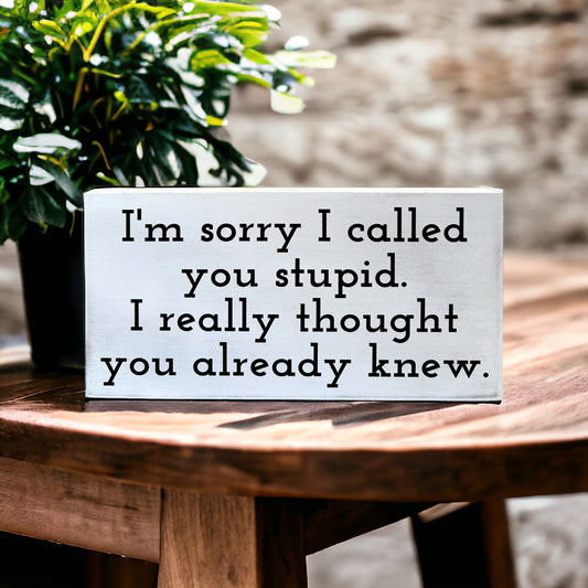 I’m Sorry I Called You Stupid - Funny Rustic Wood Sign