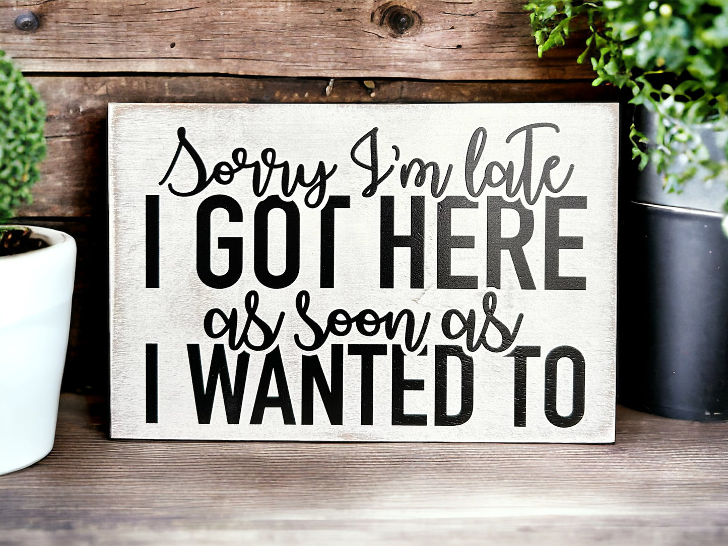 Sorry I'm Late - Funny Wood Sign 4” x 6”