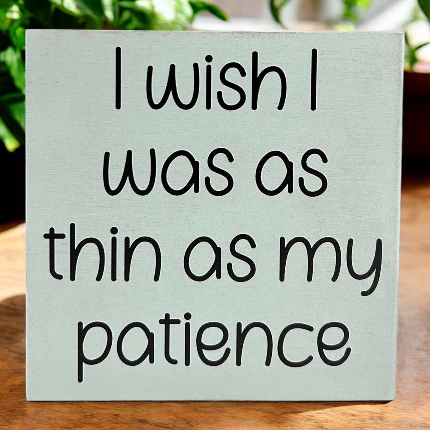 I Wish I Was as Thin as my Patience - Funny Rustic Wood Sign