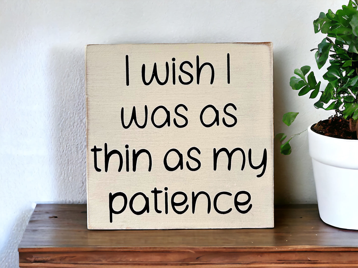 I Wish I Was as Thin as my Patience - Funny Rustic Wood Sign