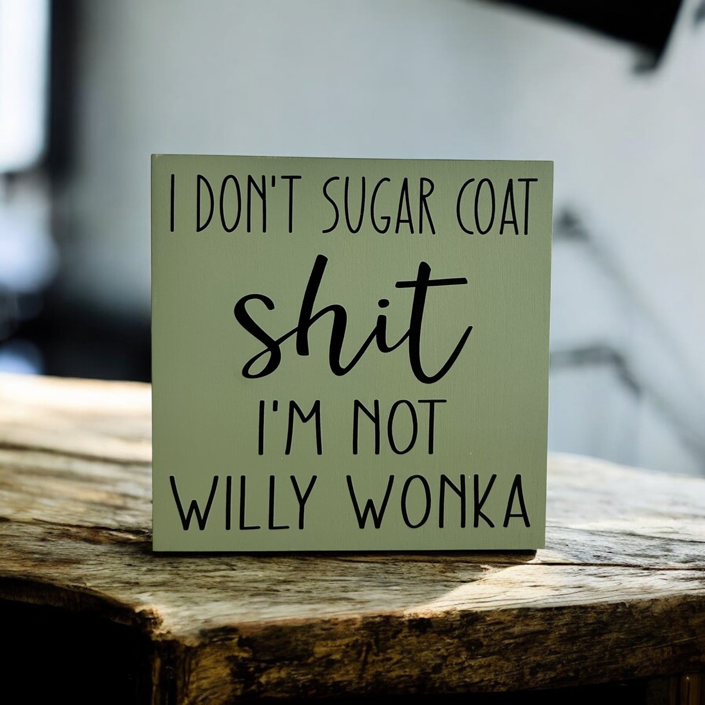 I Don’t Sugar Coat Shit, I’m not Willy Wonka - Wood Sign