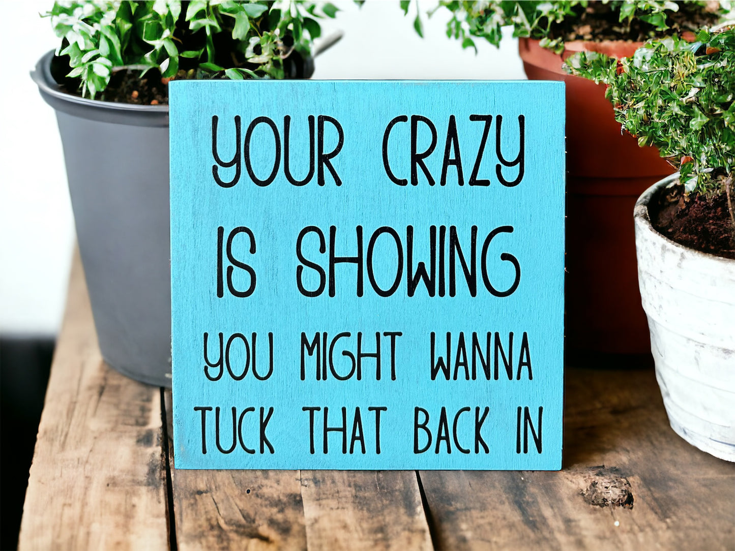 Your Crazy is Showing - Funny Rustic Shelf Sitter