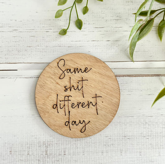 Same Shit Different Day Wood Magnet