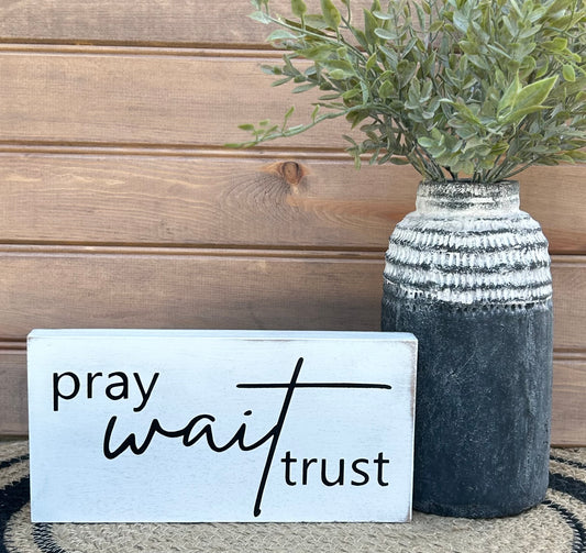 Pray Wait Trust- Rustic Wood Sign