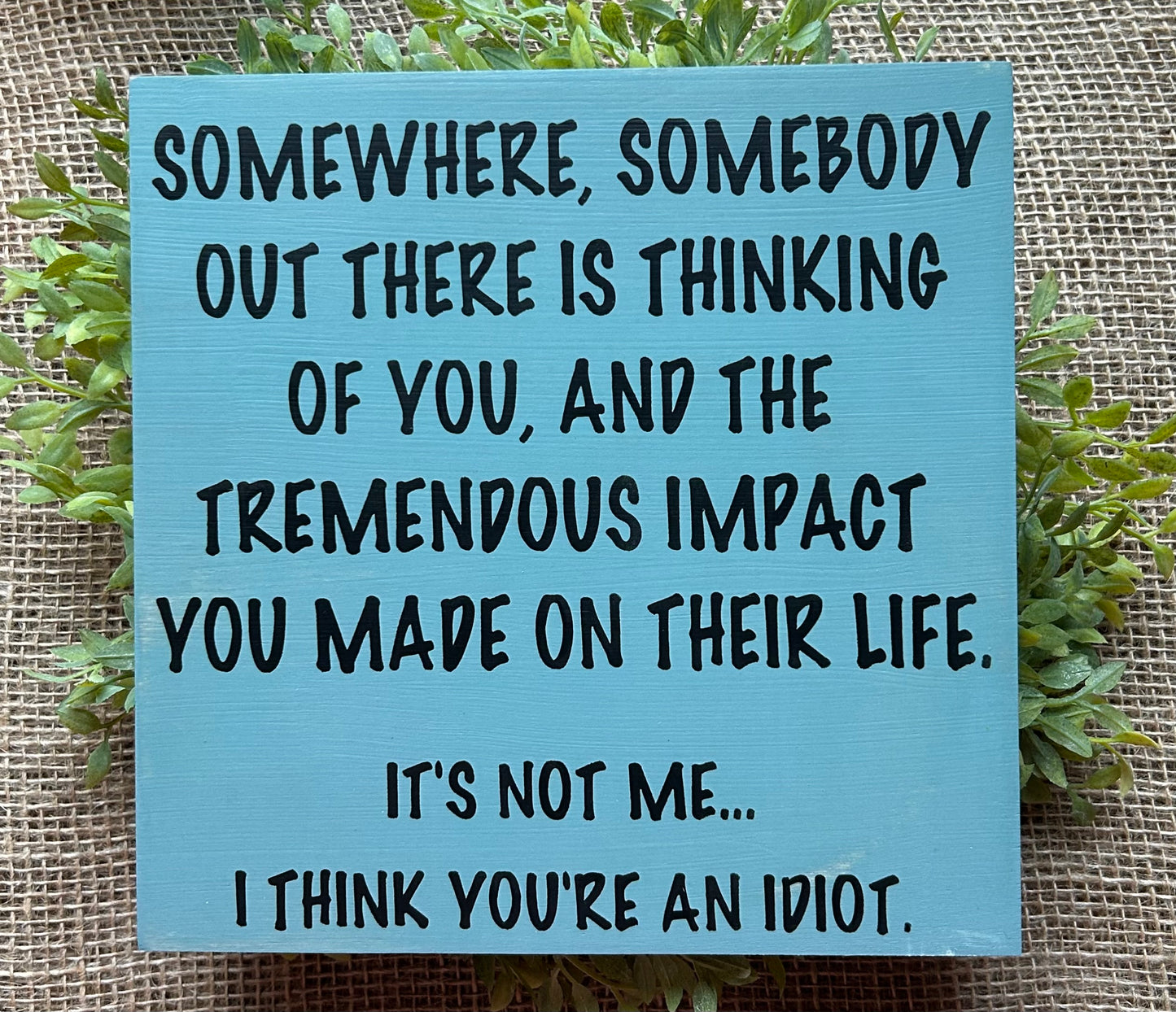 I Think You’re an Idiot - Funny Rustic Wood Sign