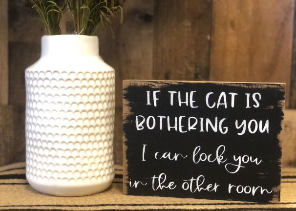 If the Cat is Bothering You - Funny Rustic Wood Sign