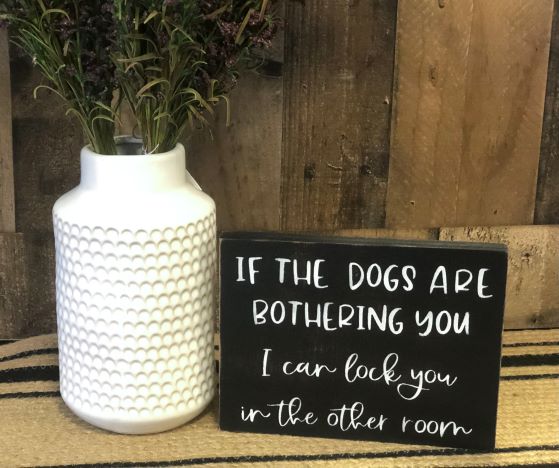 Dogs are Bothering You - Funny Rustic Wood Sign